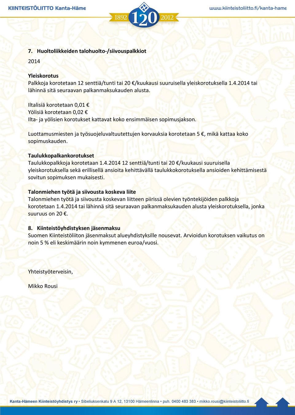 Luottamusmiesten ja työsuojeluvaltuutettujen korvauksia korotetaan 5, mikä kattaa koko sopimuskauden. Taulukkopalkankorotukset Taulukkopalkkoja korotetaan 1.4.