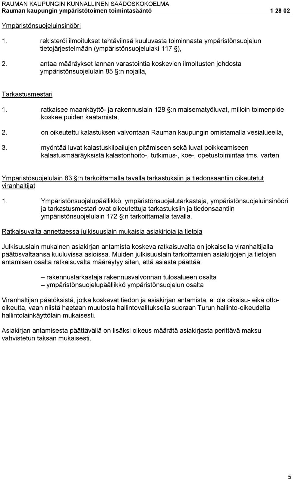 ratkaisee maankäyttö- ja rakennuslain 128 :n maisematyöluvat, milloin toimenpide koskee puiden kaatamista, 2. on oikeutettu kalastuksen valvontaan Rauman kaupungin omistamalla vesialueella, 3.