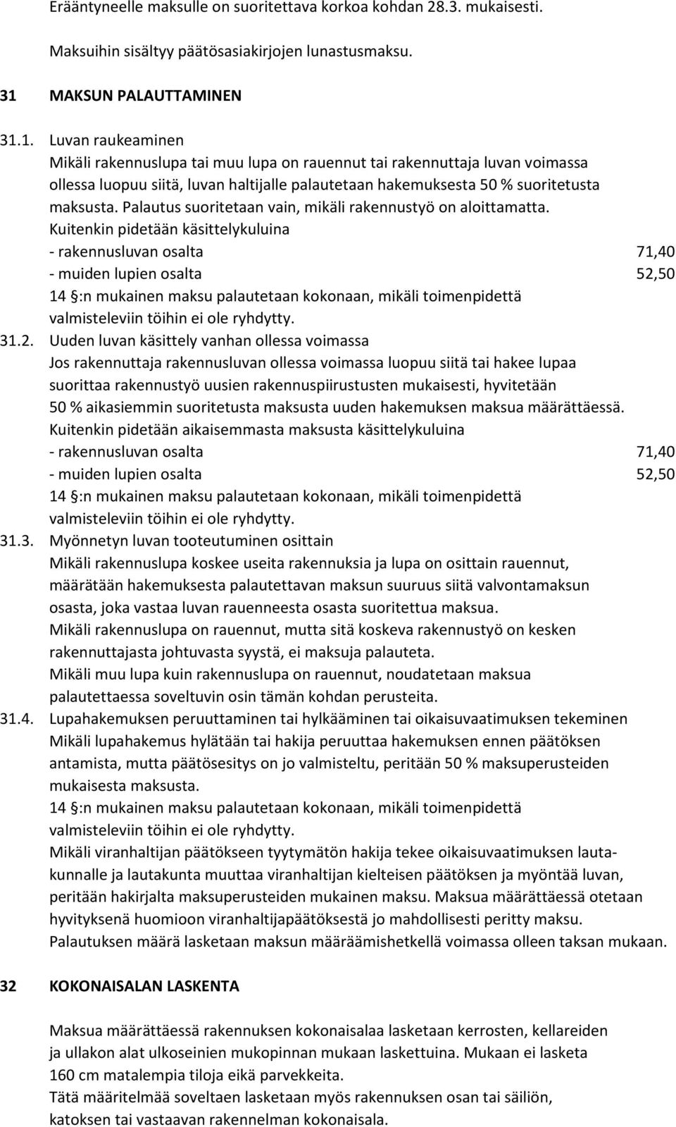 1. Luvan raukeaminen Mikäli rakennuslupa tai muu lupa on rauennut tai rakennuttaja luvan voimassa ollessa luopuu siitä, luvan haltijalle palautetaan hakemuksesta 50 % suoritetusta maksusta.