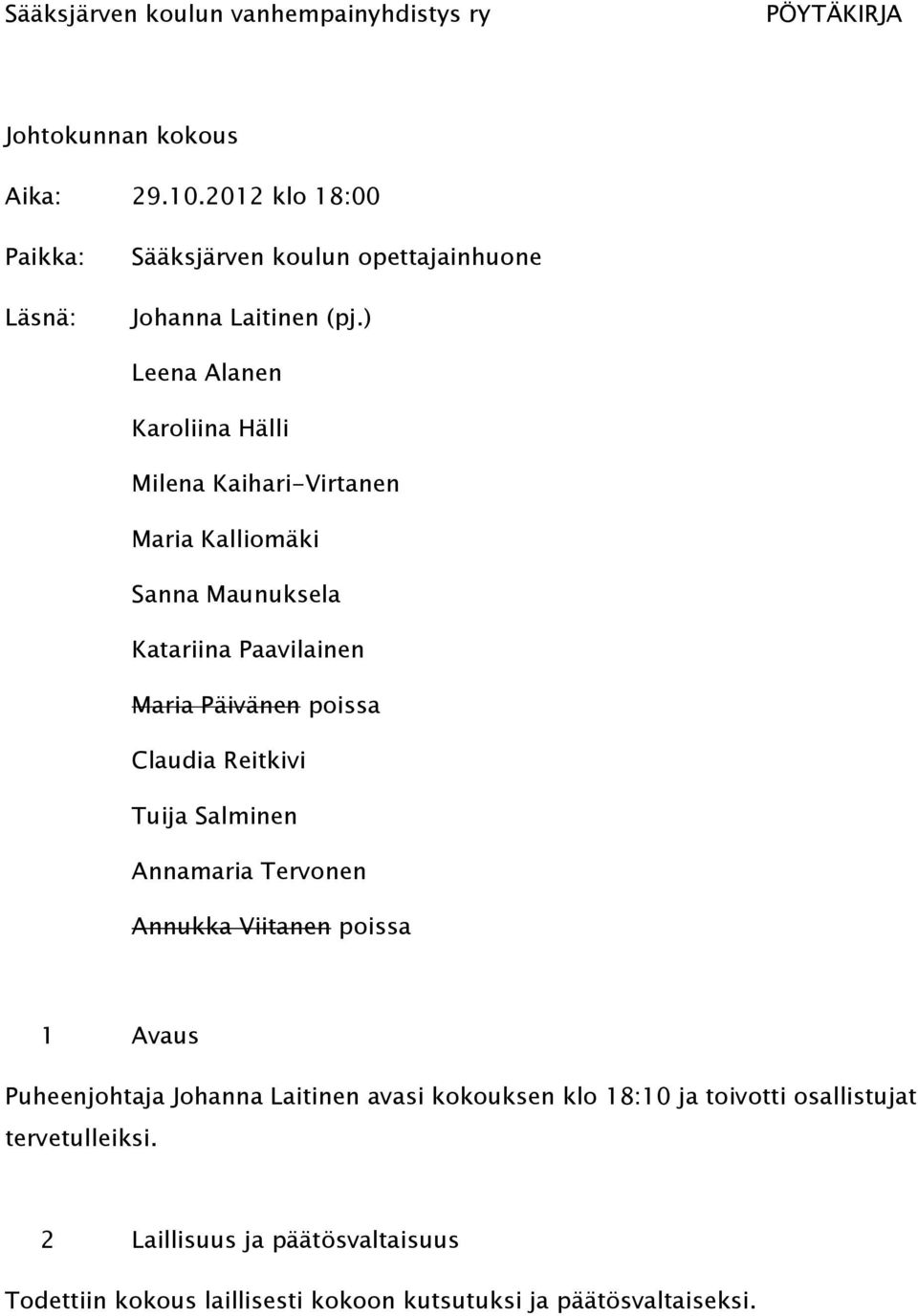 ) Leena Alanen Karoliina Hälli Milena Kaihari-Virtanen Maria Kalliomäki Sanna Maunuksela Katariina Paavilainen Maria Päivänen poissa Claudia