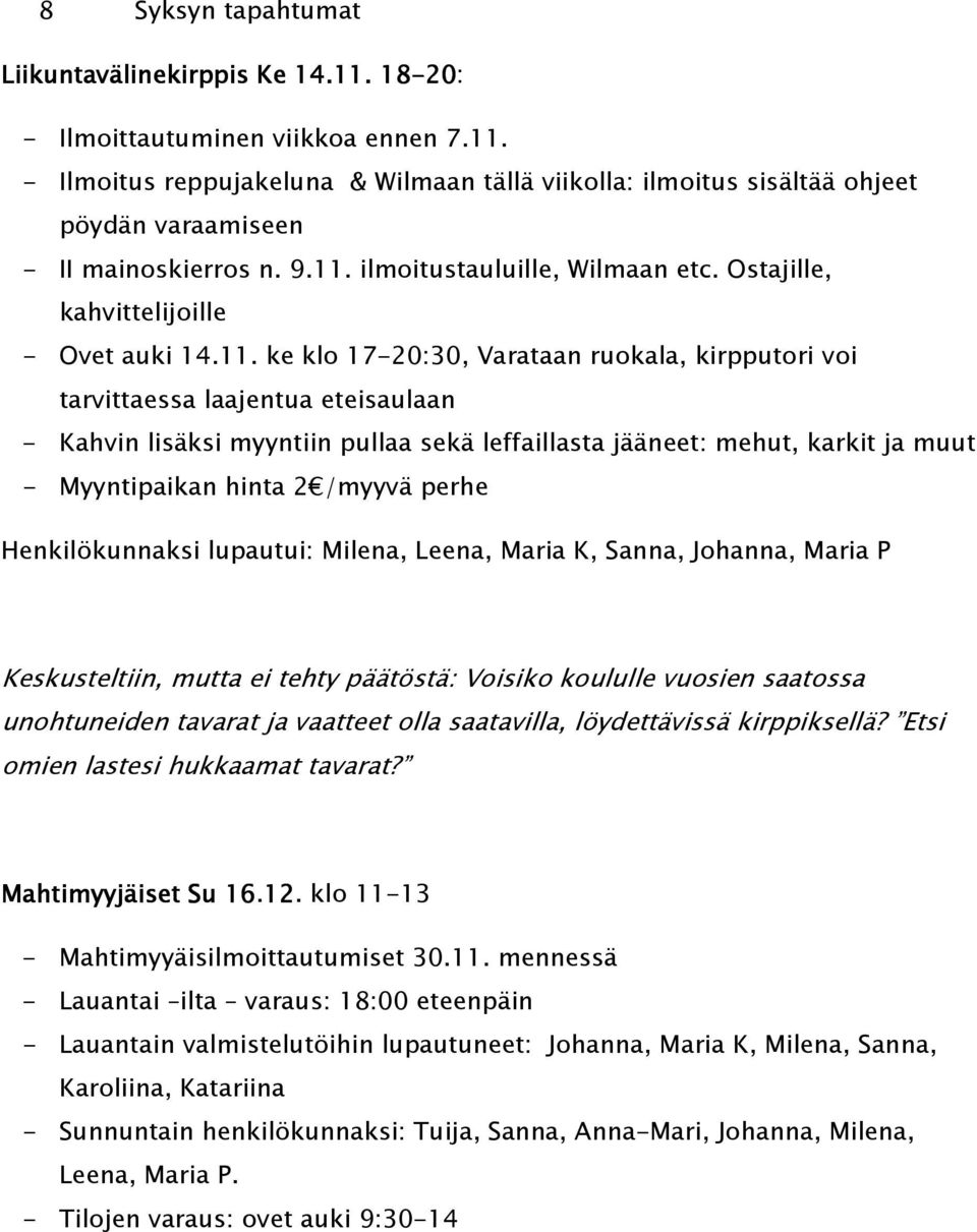 pullaa sekä leffaillasta jääneet: mehut, karkit ja muut - Myyntipaikan hinta 2 /myyvä perhe Henkilökunnaksi lupautui: Milena, Leena, Maria K, Sanna, Johanna, Maria P Keskusteltiin, mutta ei tehty