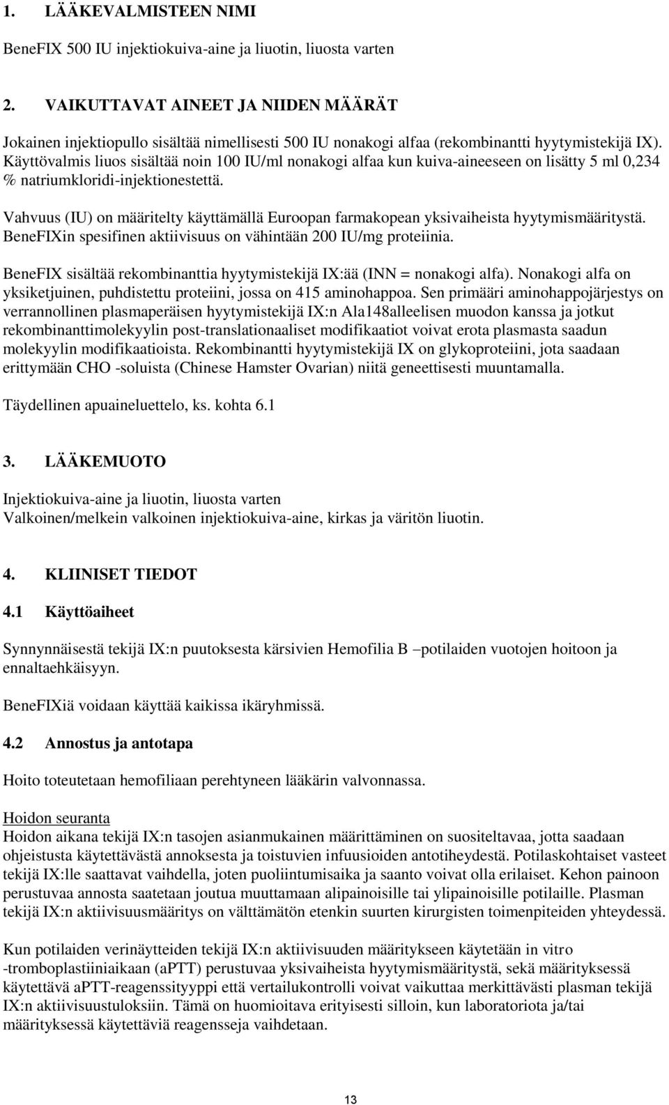 Käyttövalmis liuos sisältää noin 100 IU/ml nonakogi alfaa kun kuiva-aineeseen on lisätty 5 ml 0,234 % natriumkloridi-injektionestettä.
