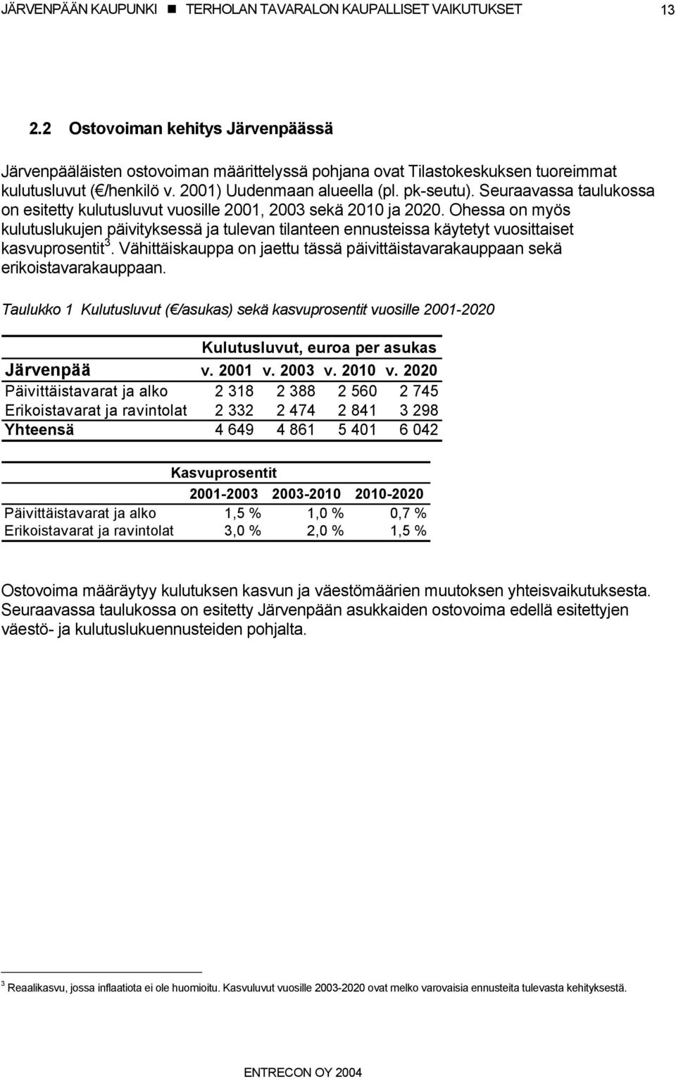 Ohessa on myös kulutuslukujen päivityksessä ja tulevan tilanteen ennusteissa käytetyt vuosittaiset kasvuprosentit 3.