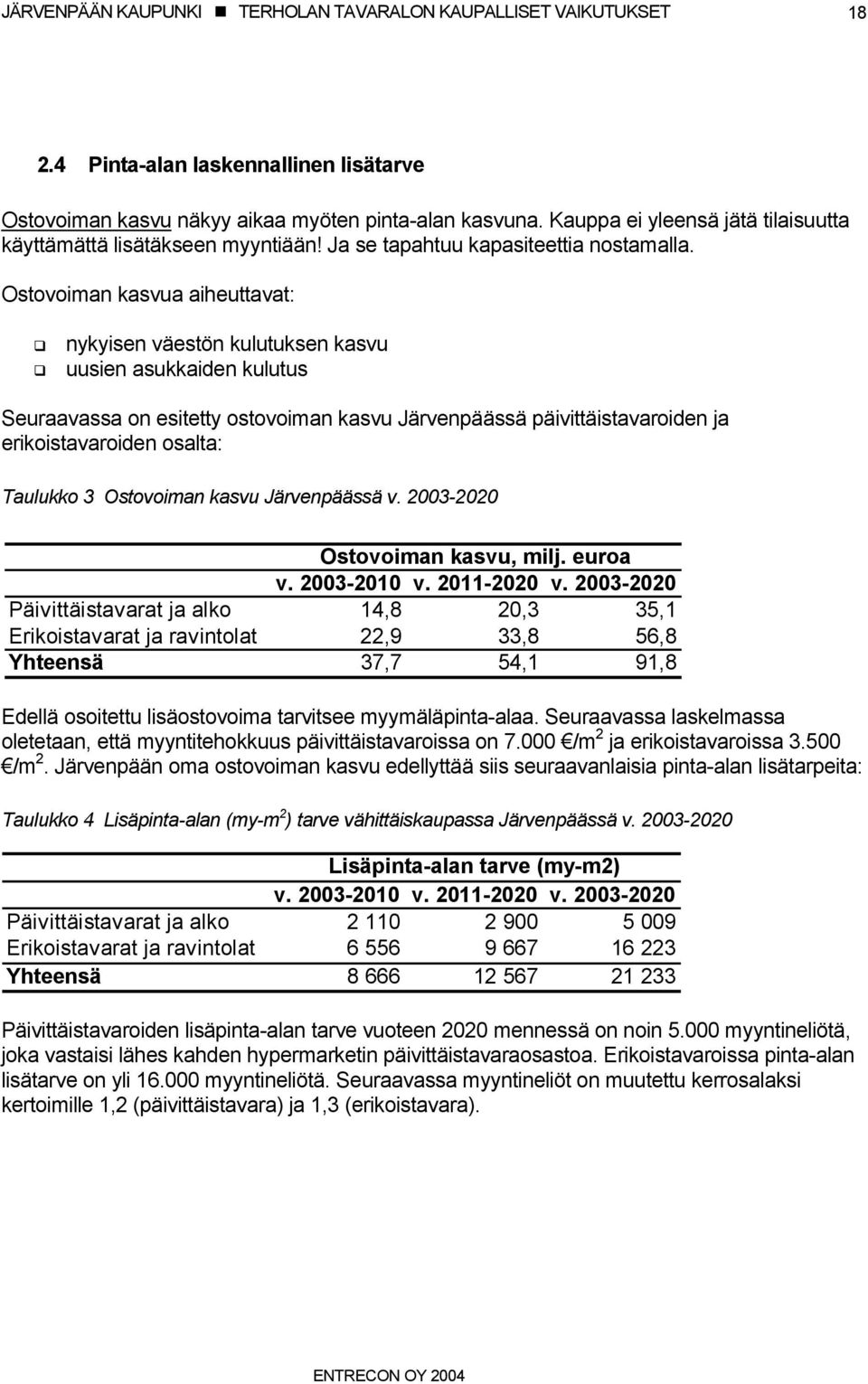 Ostovoiman kasvua aiheuttavat: nykyisen väestön kulutuksen kasvu uusien asukkaiden kulutus Seuraavassa on esitetty ostovoiman kasvu Järvenpäässä päivittäistavaroiden ja erikoistavaroiden osalta: