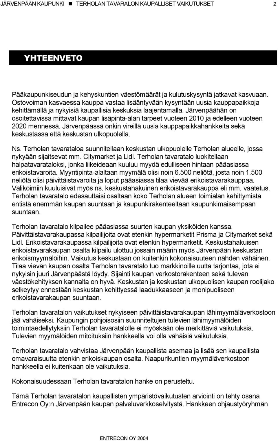 Järvenpäähän on osoitettavissa mittavat kaupan lisäpinta-alan tarpeet vuoteen 2010 ja edelleen vuoteen 2020 mennessä.