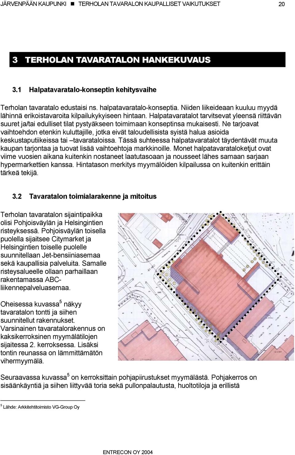 Halpatavaratalot tarvitsevat yleensä riittävän suuret ja/tai edulliset tilat pystyäkseen toimimaan konseptinsa mukaisesti.