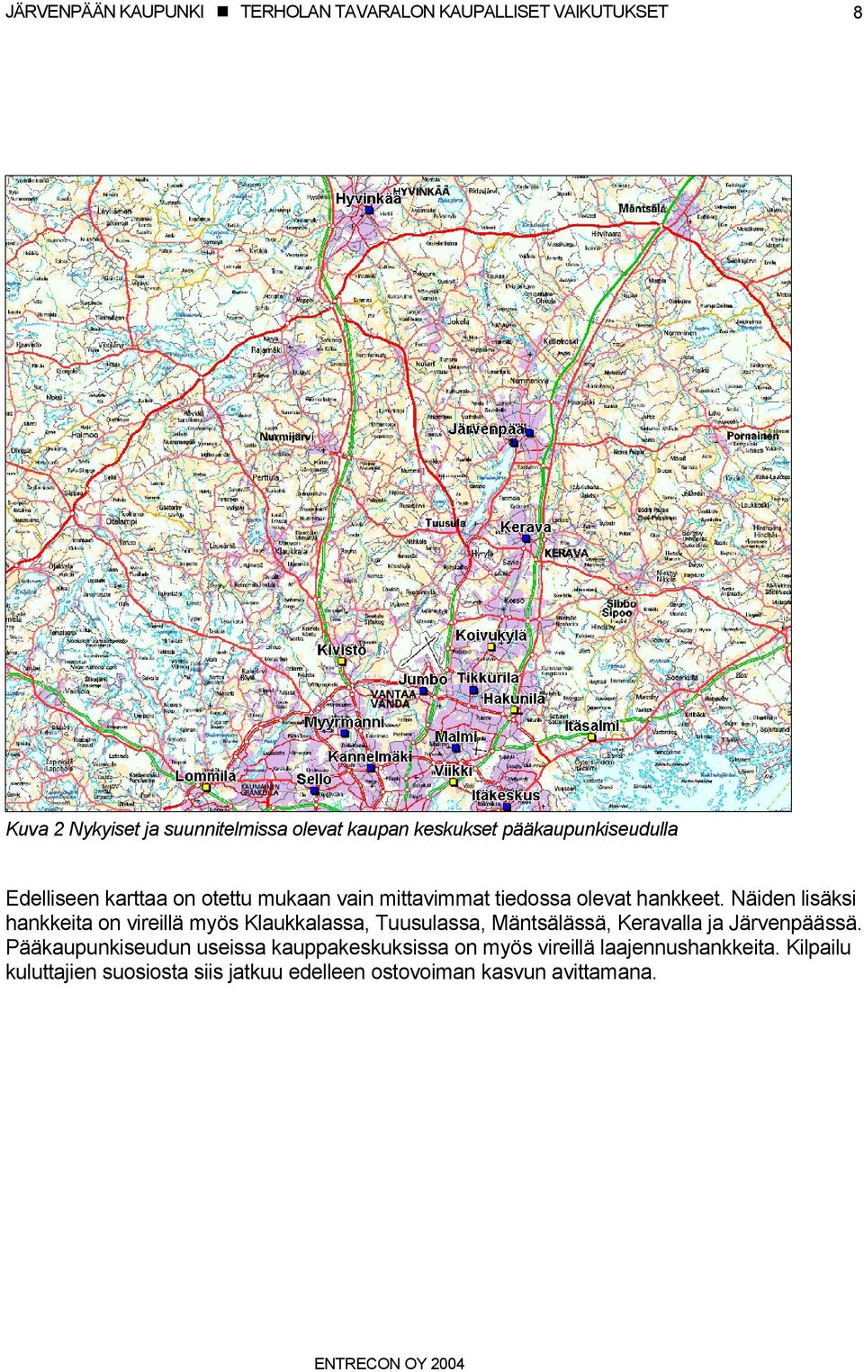 Näiden lisäksi hankkeita on vireillä myös Klaukkalassa, Tuusulassa, Mäntsälässä, Keravalla ja Järvenpäässä.