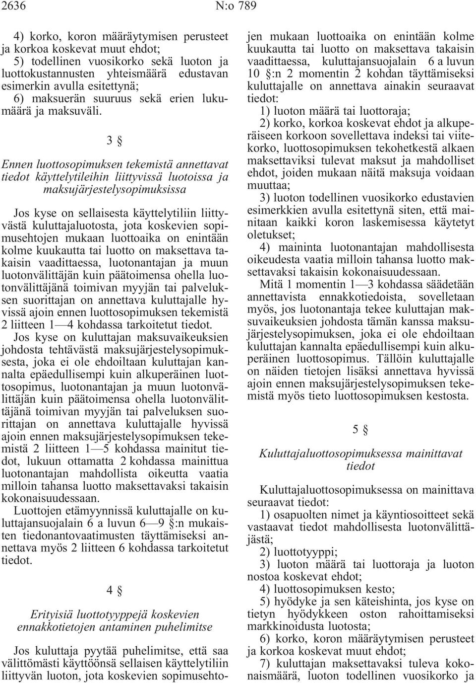 3 Ennen luottosopimuksen tekemistä annettavat tiedot käyttelytileihin liittyvissä luotoissa ja maksujärjestelysopimuksissa Jos kyse on sellaisesta käyttelytiliin liittyvästä kuluttajaluotosta, jota