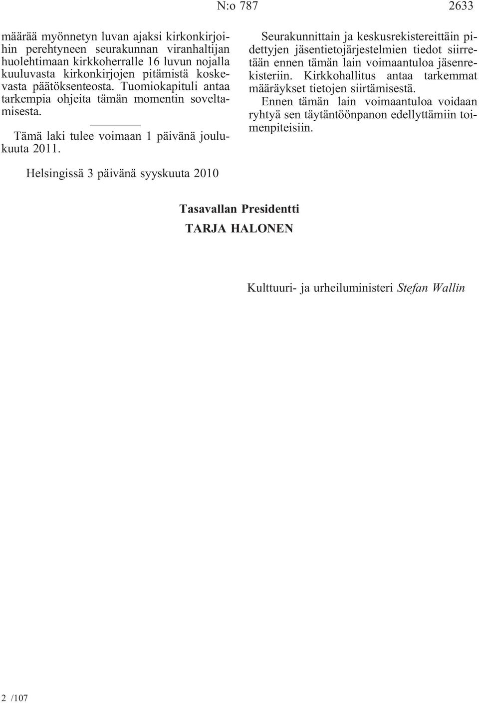 Seurakunnittain ja keskusrekistereittäin pidettyjen jäsentietojärjestelmien tiedot siirretään ennen tämän lain voimaantuloa jäsenrekisteriin.