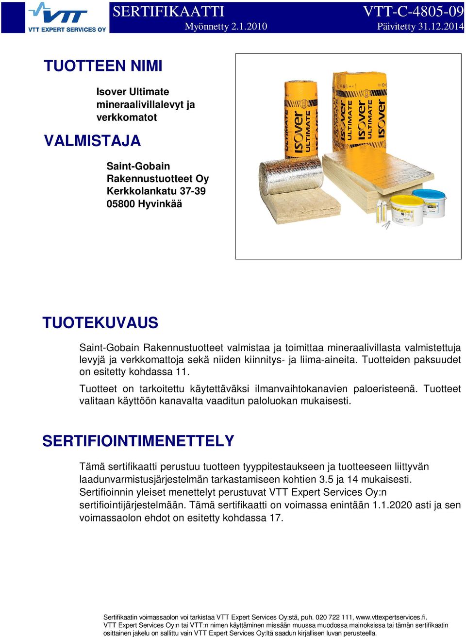 valmistaa ja toimittaa mineraalivillasta valmistettuja levyjä ja verkkomattoja sekä niiden kiinnitys- ja liima-aineita. Tuotteiden paksuudet on esitetty kohdassa 11.