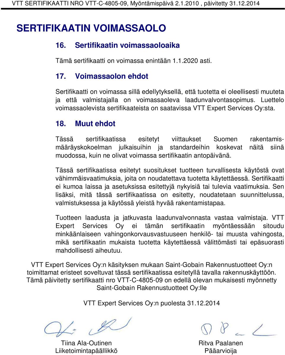 Luettelo voimassaolevista sertifikaateista on saatavissa VTT Expert Services Oy:sta. 18.