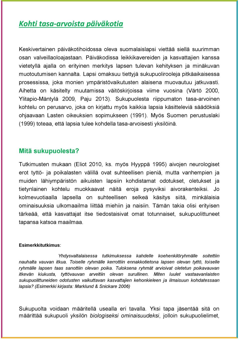 Lapsi omaksuu tiettyjä sukupuolirooleja pitkäaikaisessa prosessissa, joka monien ympäristövaikutusten alaisena muovautuu jatkuvasti.