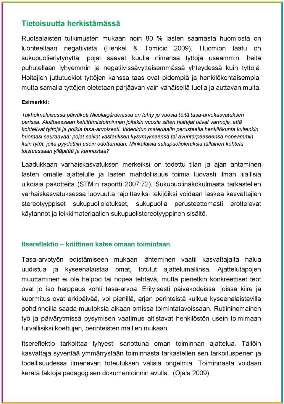 Hoitajien juttutuokiot tyttöjen kanssa taas ovat pidempiä ja henkilökohtaisempia, mutta samalla tyttöjen oletetaan pärjäävän vain vähäisellä tuella ja auttavan muita.