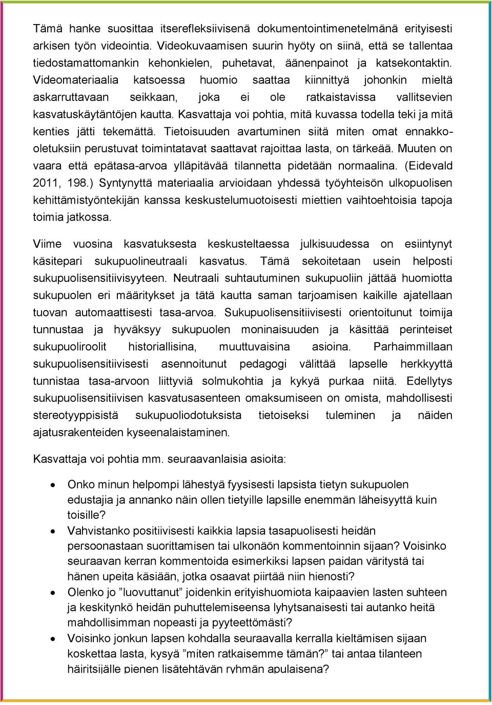 Videomateriaalia katsoessa huomio saattaa kiinnittyä johonkin mieltä askarruttavaan seikkaan, joka ei ole ratkaistavissa vallitsevien kasvatuskäytäntöjen kautta.