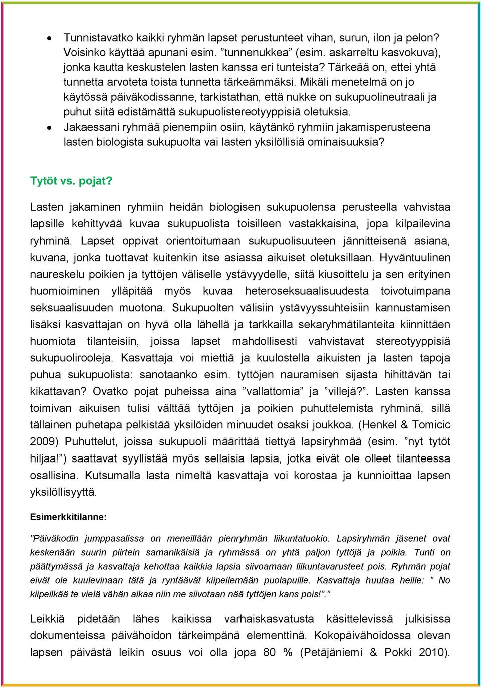 Mikäli menetelmä on jo käytössä päiväkodissanne, tarkistathan, että nukke on sukupuolineutraali ja puhut siitä edistämättä sukupuolistereotyyppisiä oletuksia.