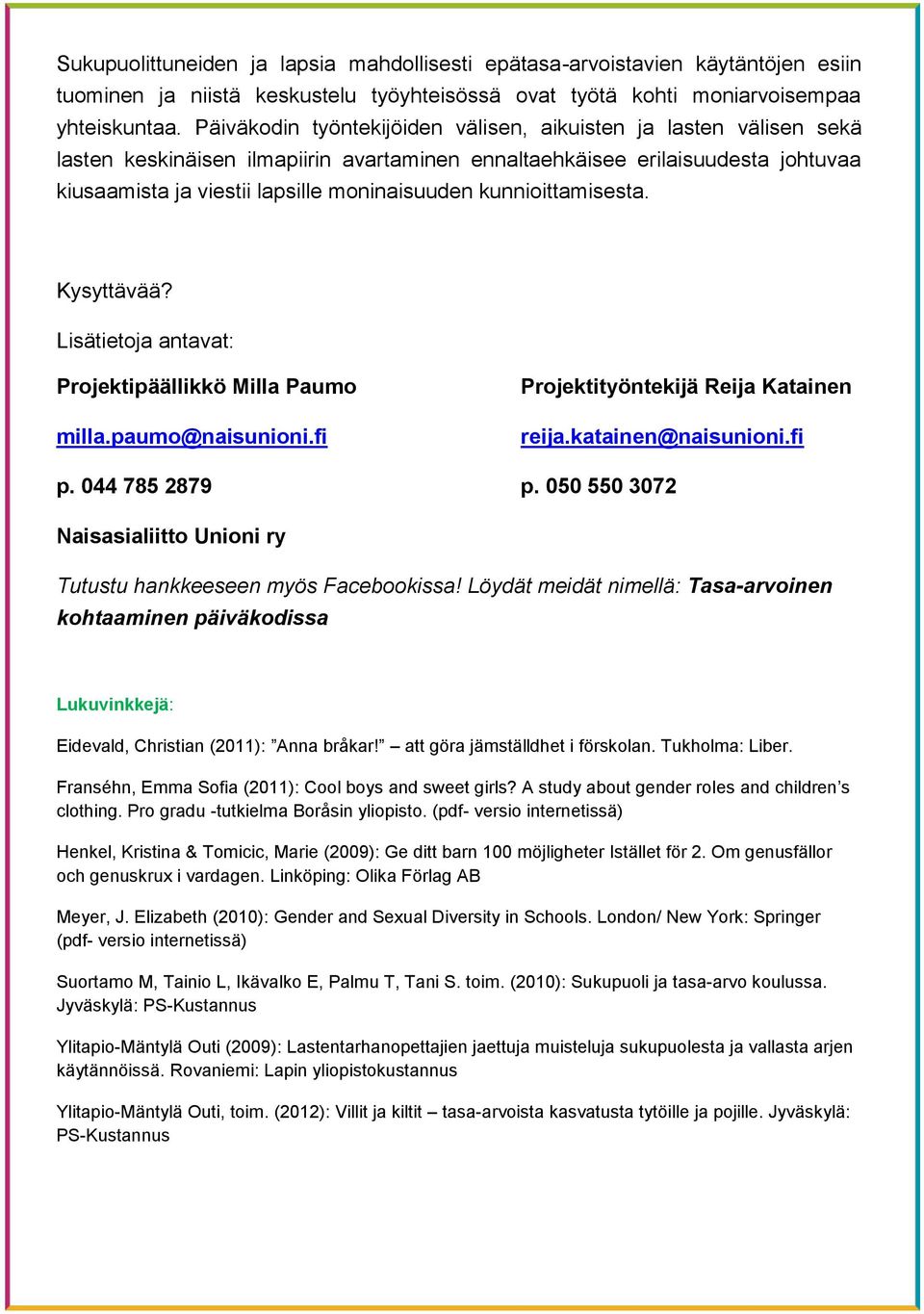 kunnioittamisesta. Kysyttävää? Lisätietoja antavat: Projektipäällikkö Milla Paumo milla.paumo@naisunioni.fi Projektityöntekijä Reija Katainen reija.katainen@naisunioni.fi p. 044 785 2879 p.