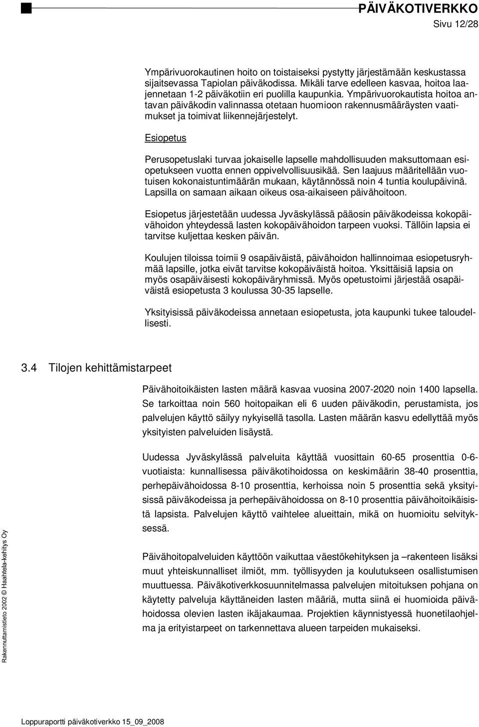 Ympärivuorokautista hoitoa antavan päiväkodin valinnassa otetaan huomioon rakennusmääräysten vaatimukset ja toimivat liikennejärjestelyt.