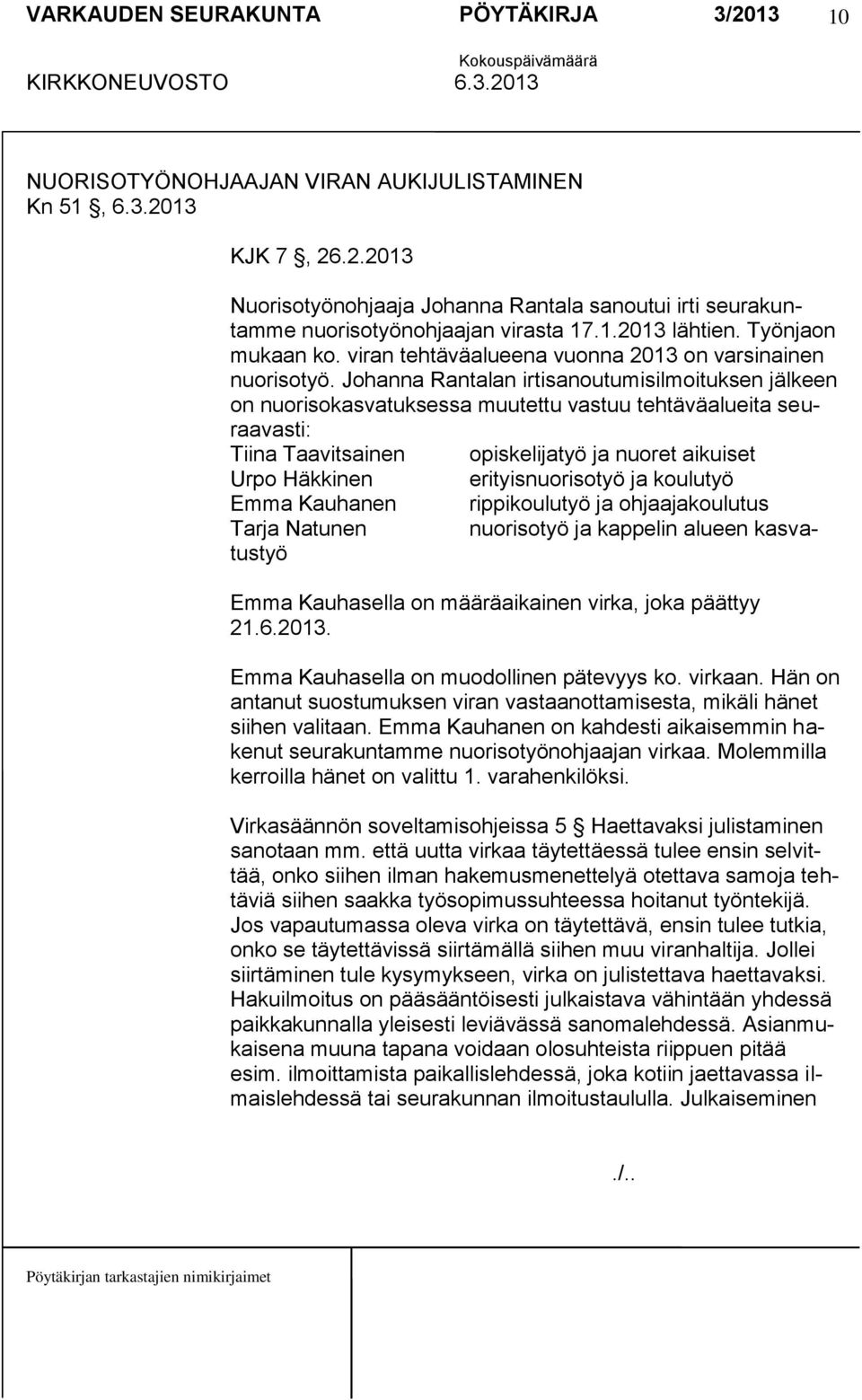 Johanna Rantalan irtisanoutumisilmoituksen jälkeen on nuorisokasvatuksessa muutettu vastuu tehtäväalueita seuraavasti: Tiina Taavitsainen opiskelijatyö ja nuoret aikuiset Urpo Häkkinen
