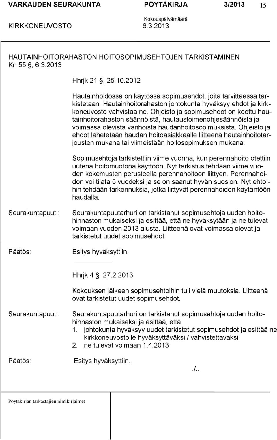 Ohjeisto ja sopimusehdot on koottu hautainhoitorahaston säännöistä, hautaustoimenohjesäännöistä ja voimassa olevista vanhoista haudanhoitosopimuksista.