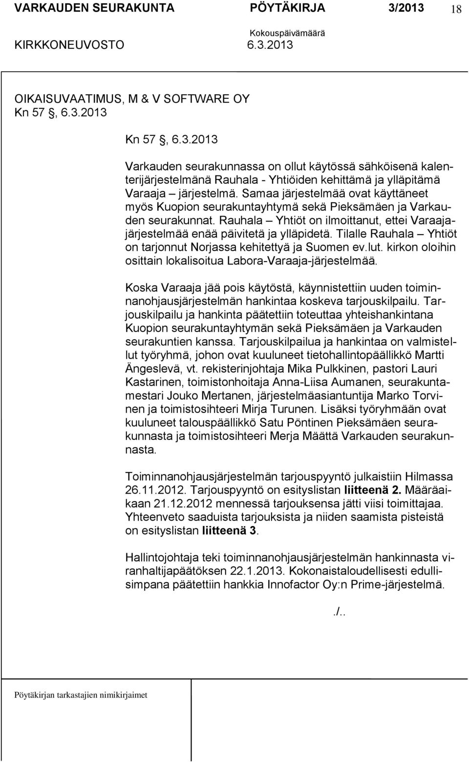 Tilalle Rauhala Yhtiöt on tarjonnut Norjassa kehitettyä ja Suomen ev.lut. kirkon oloihin osittain lokalisoitua Labora-Varaaja-järjestelmää.