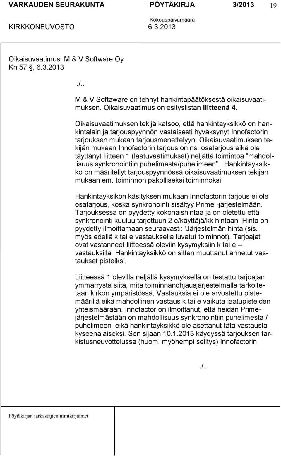 Oikaisuvaatimuksen tekijän mukaan Innofactorin tarjous on ns. osatarjous eikä ole täyttänyt liitteen 1 (laatuvaatimukset) neljättä toimintoa mahdollisuus synkronointiin puhelimesta/puhelimeen.