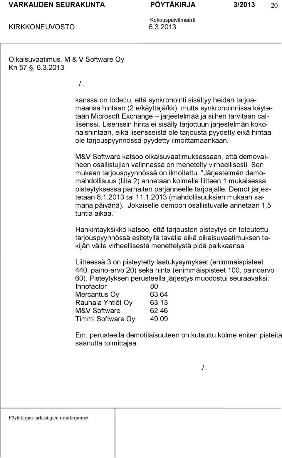 Lisenssin hinta ei sisälly tarjottuun järjestelmän kokonaishintaan, eikä lisensseistä ole tarjousta pyydetty eikä hintaa ole tarjouspyynnössä pyydetty ilmoittamaankaan.