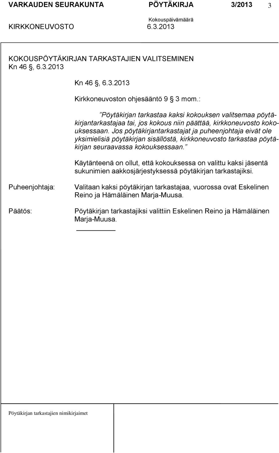 Jos pöytäkirjantarkastajat ja puheenjohtaja eivät ole yksimielisiä pöytäkirjan sisällöstä, kirkkoneuvosto tarkastaa pöytäkirjan seuraavassa kokouksessaan.