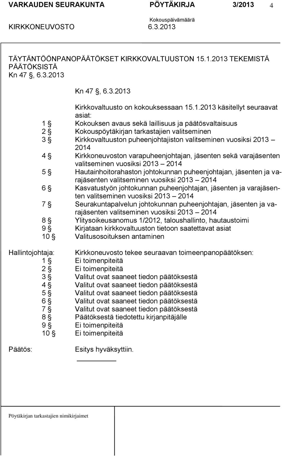 Kokouspöytäkirjan tarkastajien valitseminen 3 Kirkkovaltuuston puheenjohtajiston valitseminen vuosiksi 2013 2014 4 Kirkkoneuvoston varapuheenjohtajan, jäsenten sekä varajäsenten valitseminen vuosiksi