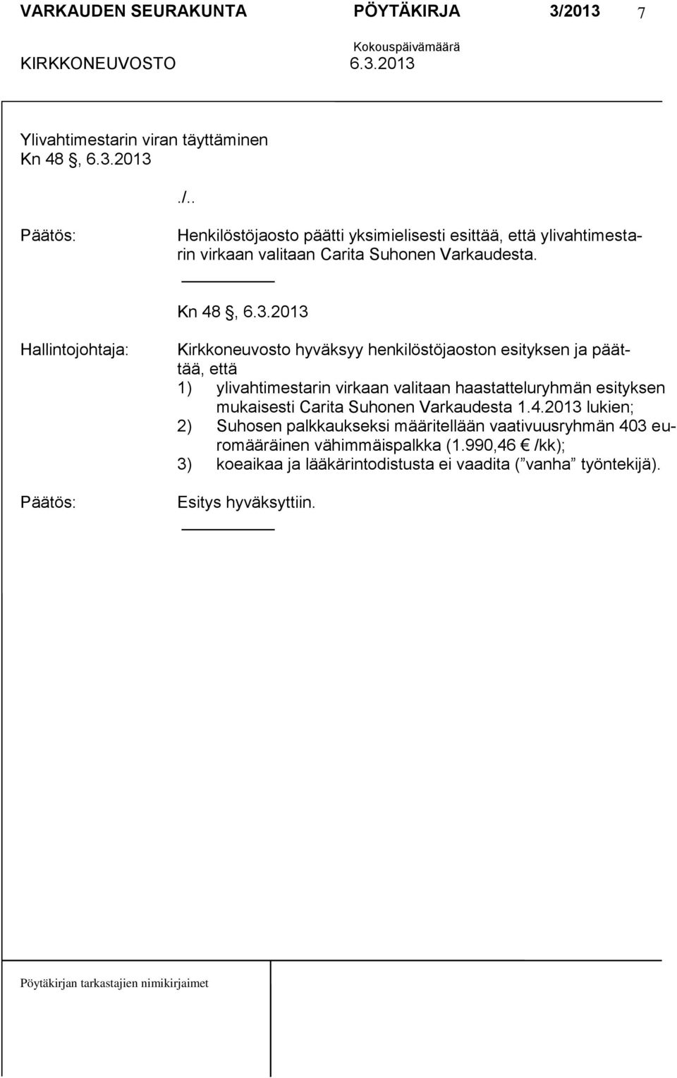 Kirkkoneuvosto hyväksyy henkilöstöjaoston esityksen ja päättää, että 1) ylivahtimestarin virkaan valitaan haastatteluryhmän esityksen