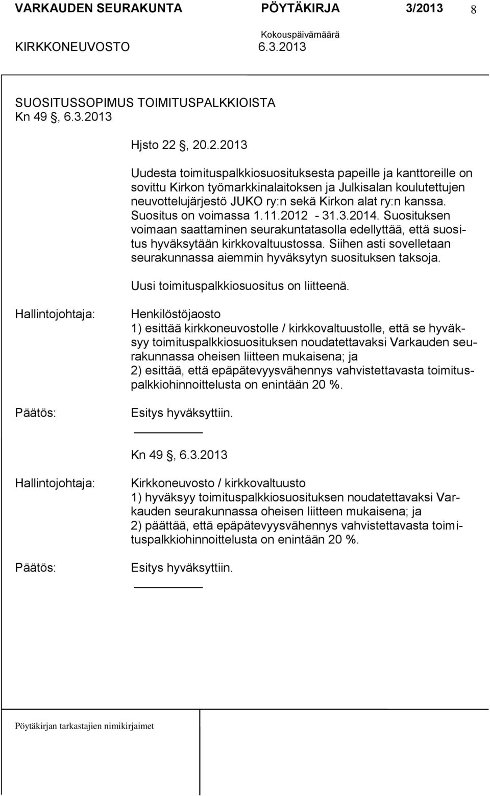 , 20.2.2013 Uudesta toimituspalkkiosuosituksesta papeille ja kanttoreille on sovittu Kirkon työmarkkinalaitoksen ja Julkisalan koulutettujen neuvottelujärjestö JUKO ry:n sekä Kirkon alat ry:n kanssa.