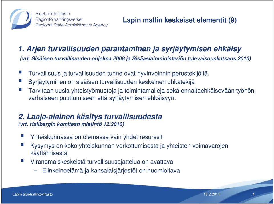 Syrjäytyminen on sisäisen turvallisuuden keskeinen uhkatekijä Tarvitaan uusia yhteistyömuotoja ja toimintamalleja sekä ennaltaehkäisevään työhön, varhaiseen puuttumiseen että syrjäytymisen ehkäisyyn.