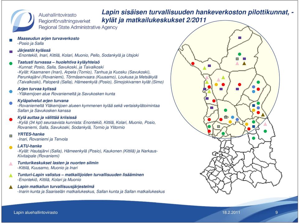 Perunkajärvi (Rovaniemi), Törmäsenvaara (Kuusamo), Loukusa ja Metsäkylä (Taivalkoski), Paloperä (Salla), Hämeenkylä (Posio), Simojokivarren kylät (Simo) Arjen turvaa kylissä -Yläkemijoen alue