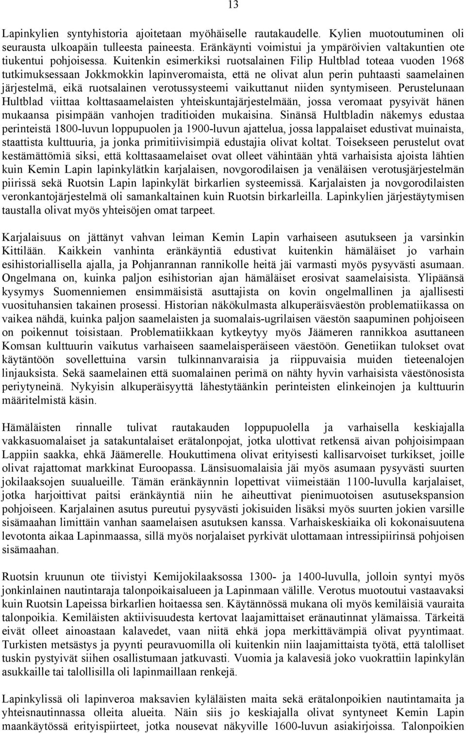 Kuitenkin esimerkiksi ruotsalainen Filip Hultblad toteaa vuoden 1968 tutkimuksessaan Jokkmokkin lapinveromaista, että ne olivat alun perin puhtaasti saamelainen järjestelmä, eikä ruotsalainen