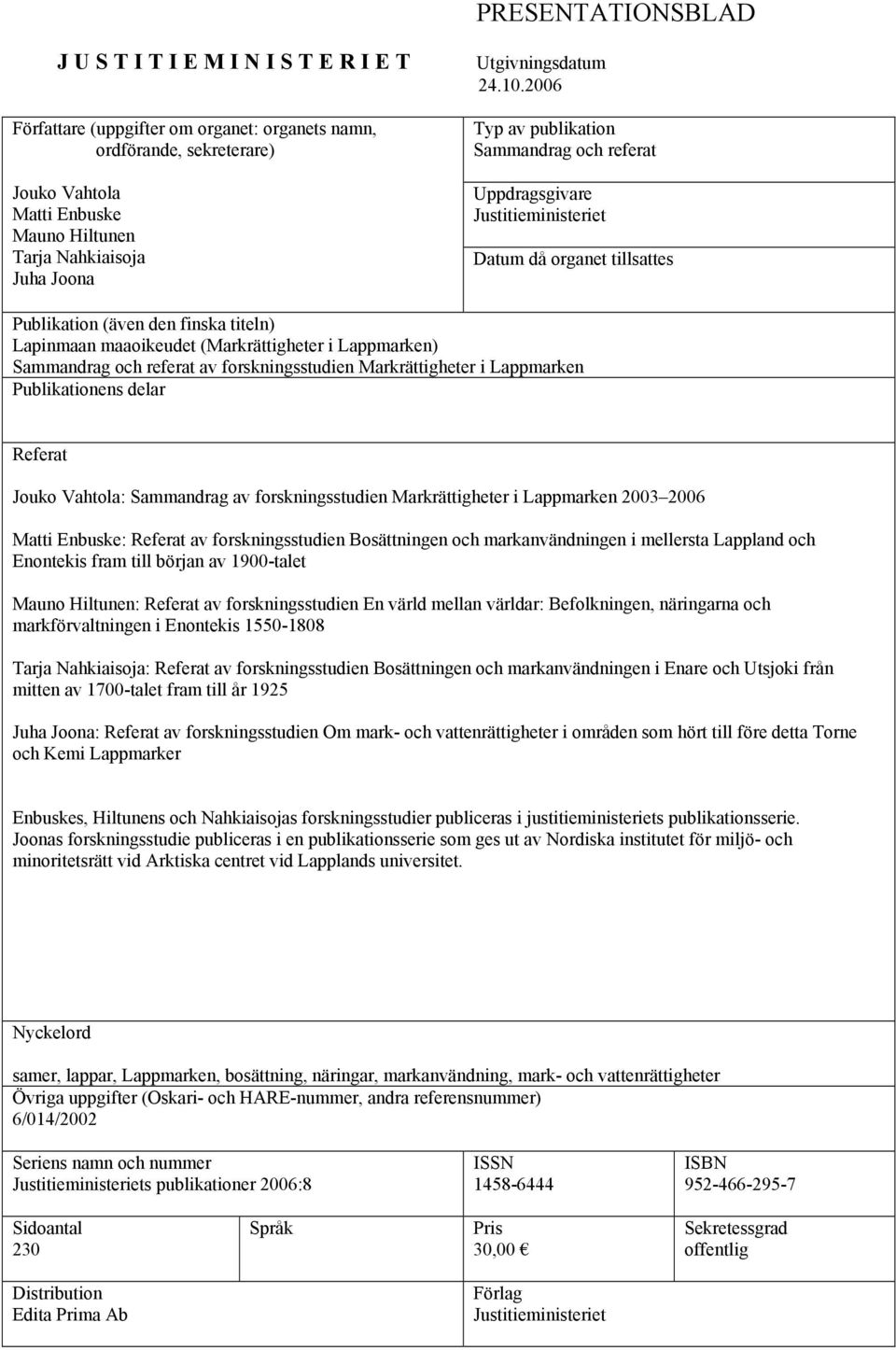 2006 Typ av publikation Sammandrag och referat Uppdragsgivare Justitieministeriet Datum då organet tillsattes Publikation (även den finska titeln) Lapinmaan maaoikeudet (Markrättigheter i Lappmarken)