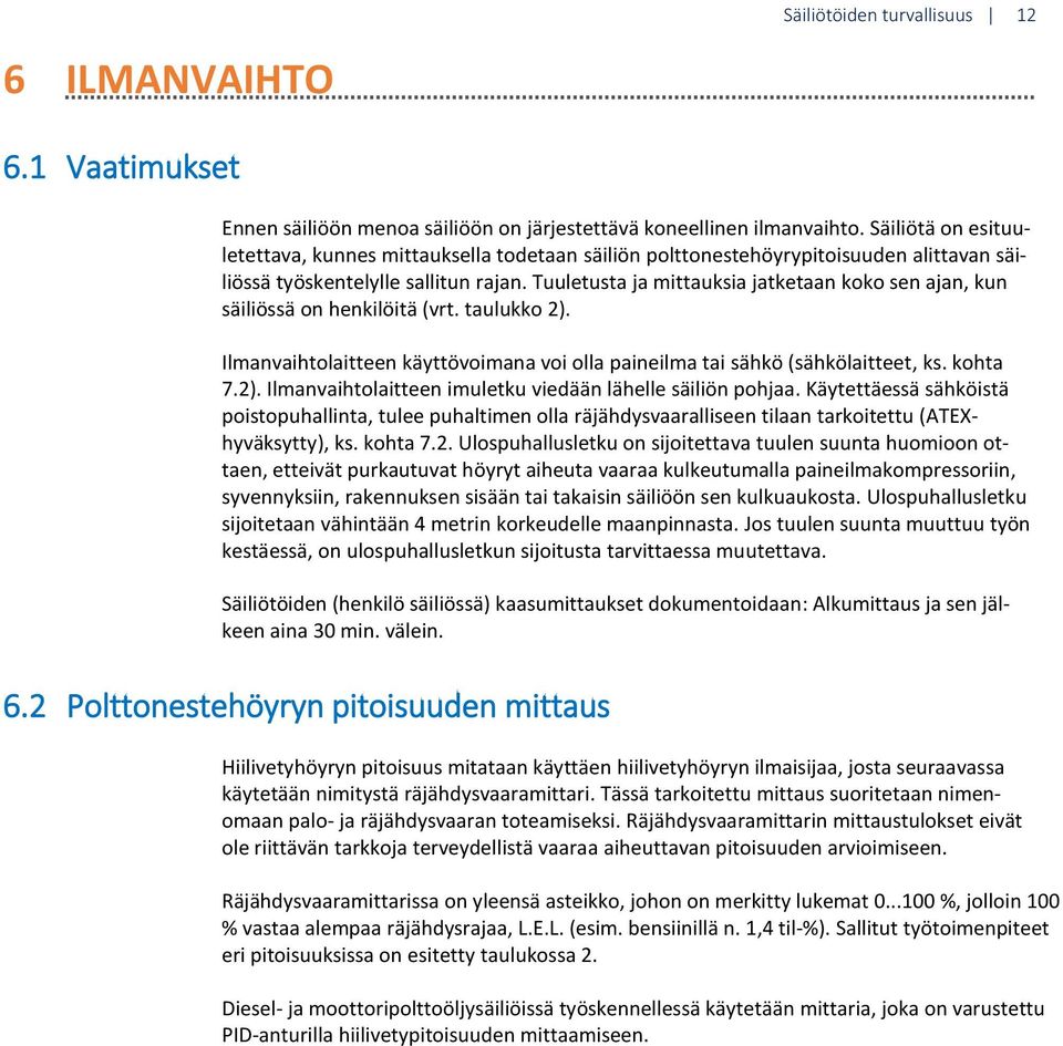 Tuuletusta ja mittauksia jatketaan koko sen ajan, kun säiliössä on henkilöitä (vrt. taulukko 2). Ilmanvaihtolaitteen käyttövoimana voi olla paineilma tai sähkö (sähkölaitteet, ks. kohta 7.2). Ilmanvaihtolaitteen imuletku viedään lähelle säiliön pohjaa.