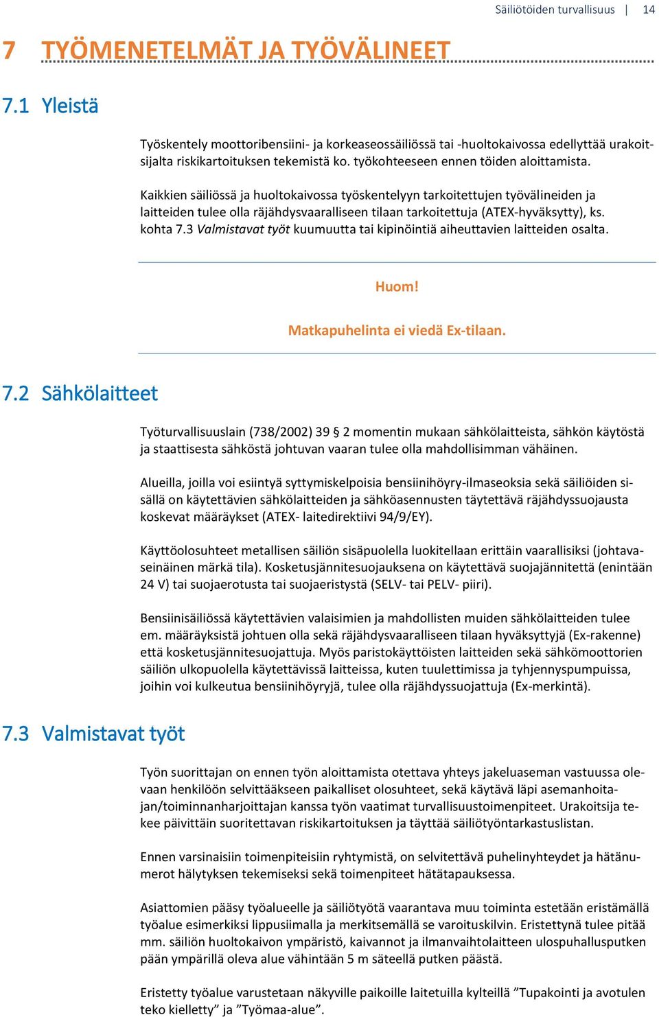 Kaikkien säiliössä ja huoltokaivossa työskentelyyn tarkoitettujen työvälineiden ja laitteiden tulee olla räjähdysvaaralliseen tilaan tarkoitettuja (ATEX-hyväksytty), ks. kohta 7.