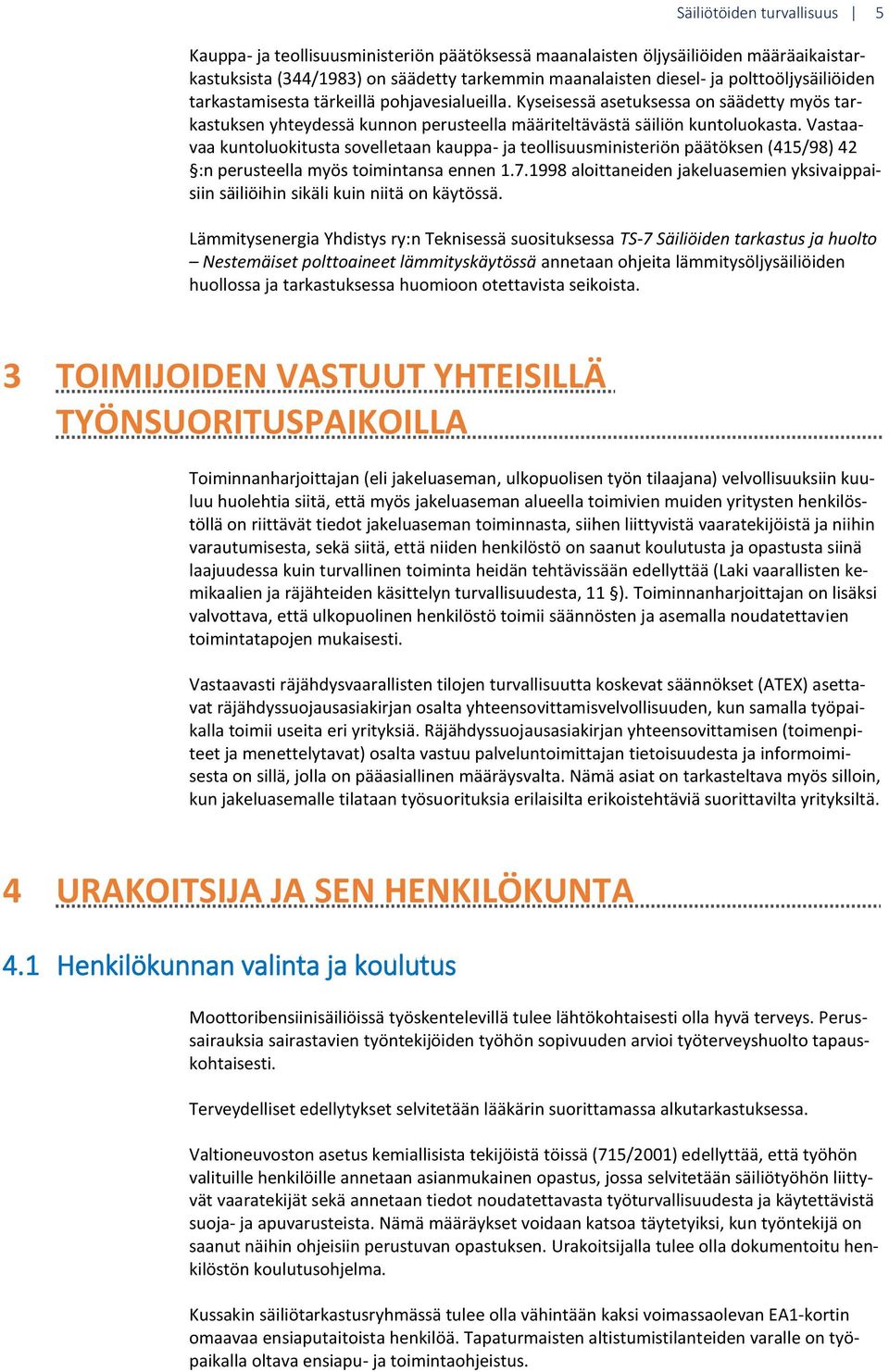 Vastaavaa kuntoluokitusta sovelletaan kauppa- ja teollisuusministeriön päätöksen (415/98) 42 :n perusteella myös toimintansa ennen 1.7.