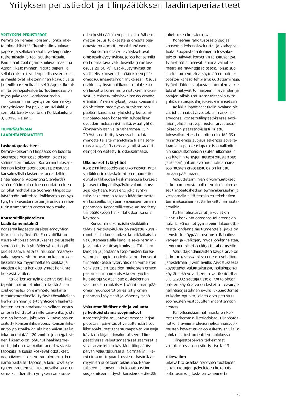 Näistä paperi ja sellukemikaalit, vedenpuhdistuskemikaalit ja maalit ovat liiketoiminnan kasvualueita ja teollisuuskemikaalit sekä Agro liiketoiminta painopistealueita.