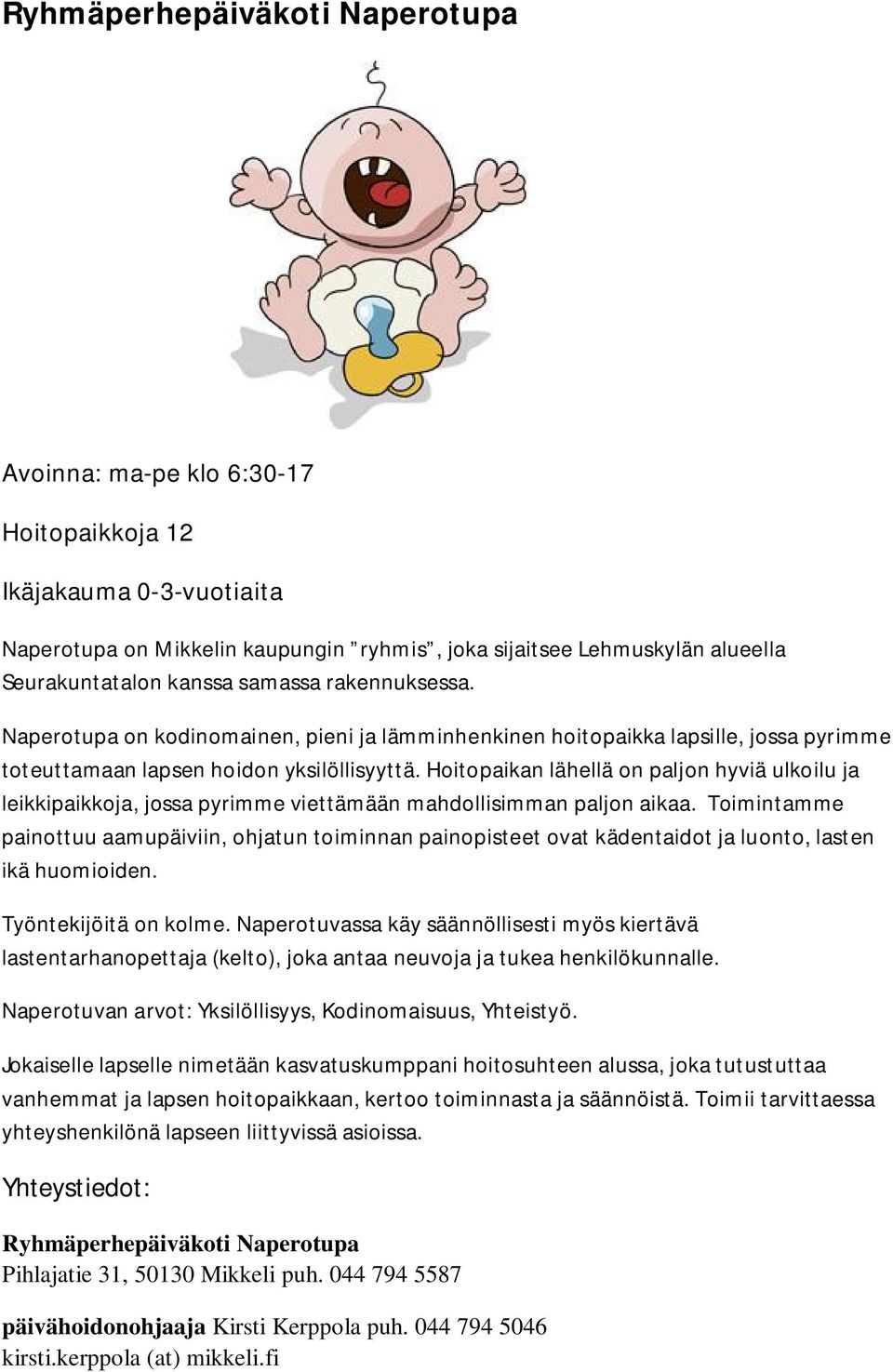 Hoitopaikan lähellä on paljon hyviä ulkoilu ja leikkipaikkoja, jossa pyrimme viettämään mahdollisimman paljon aikaa.