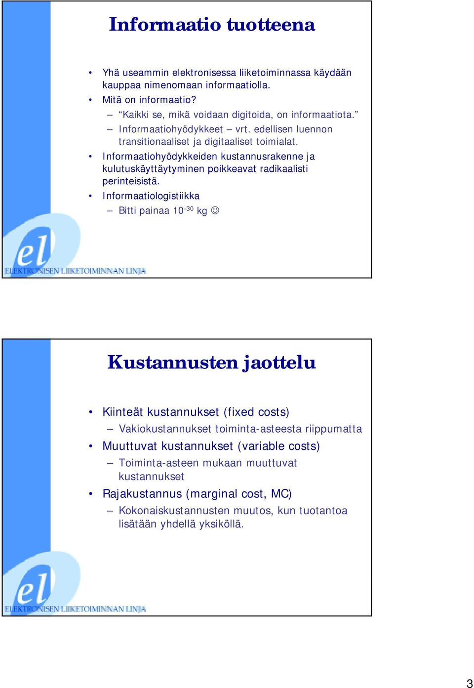 Informaatiohyödykkeiden kustannusrakenne ja kulutuskäyttäytyminen poikkeavat radikaalisti perinteisistä.