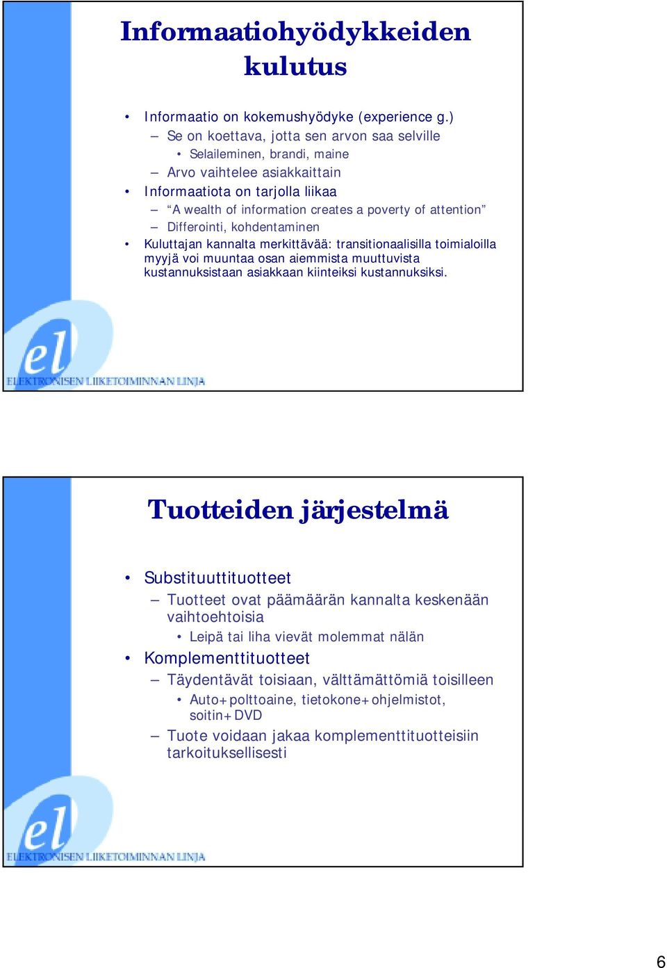 Differointi, kohdentaminen Kuluttajan kannalta merkittävää: transitionaalisilla toimialoilla myyjä voi muuntaa osan aiemmista muuttuvista kustannuksistaan asiakkaan kiinteiksi kustannuksiksi.
