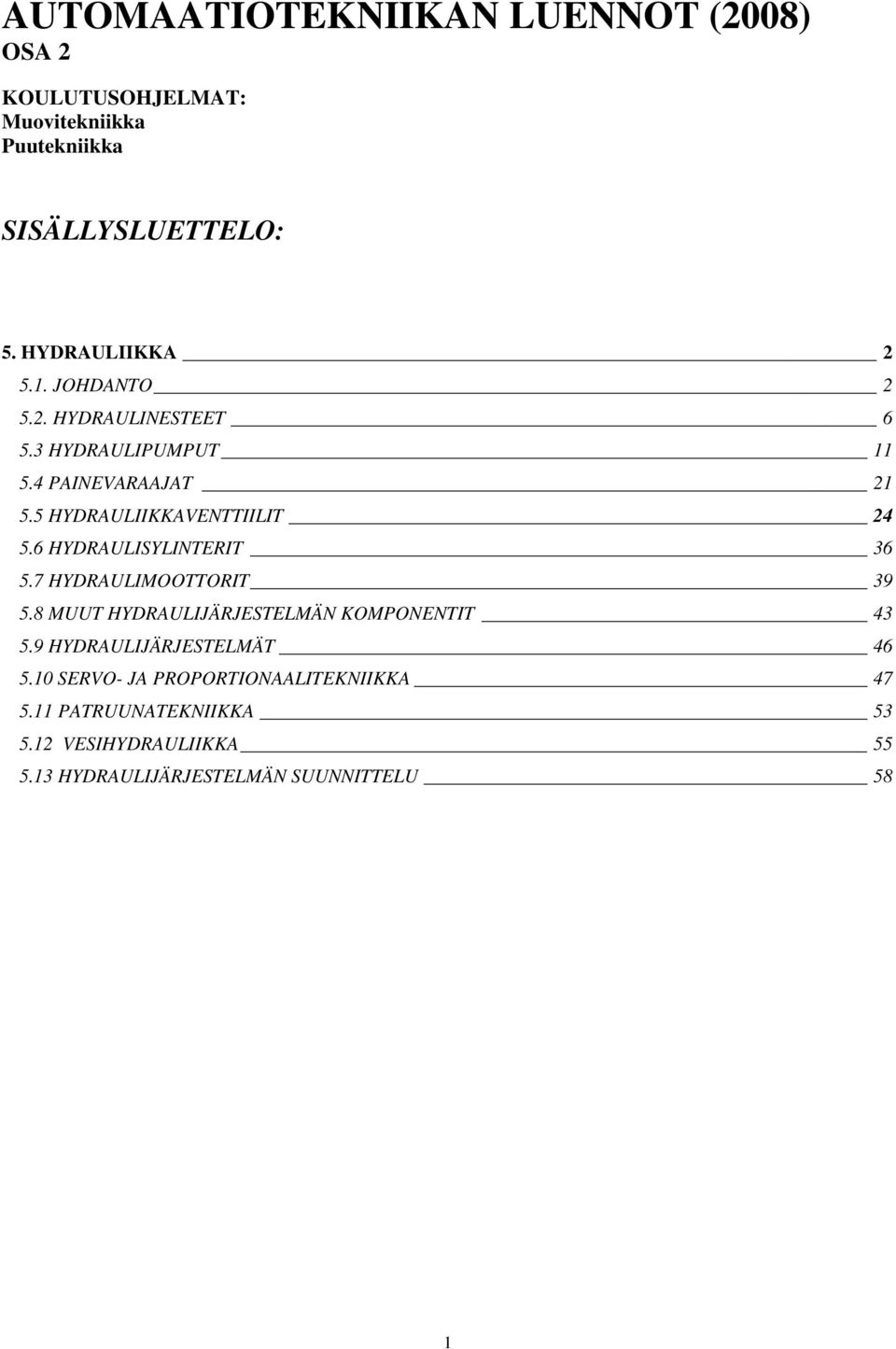 5 HYDRAULIIKKAVENTTIILIT 24 5.6 HYDRAULISYLINTERIT 36 5.7 HYDRAULIMOOTTORIT 39 5.