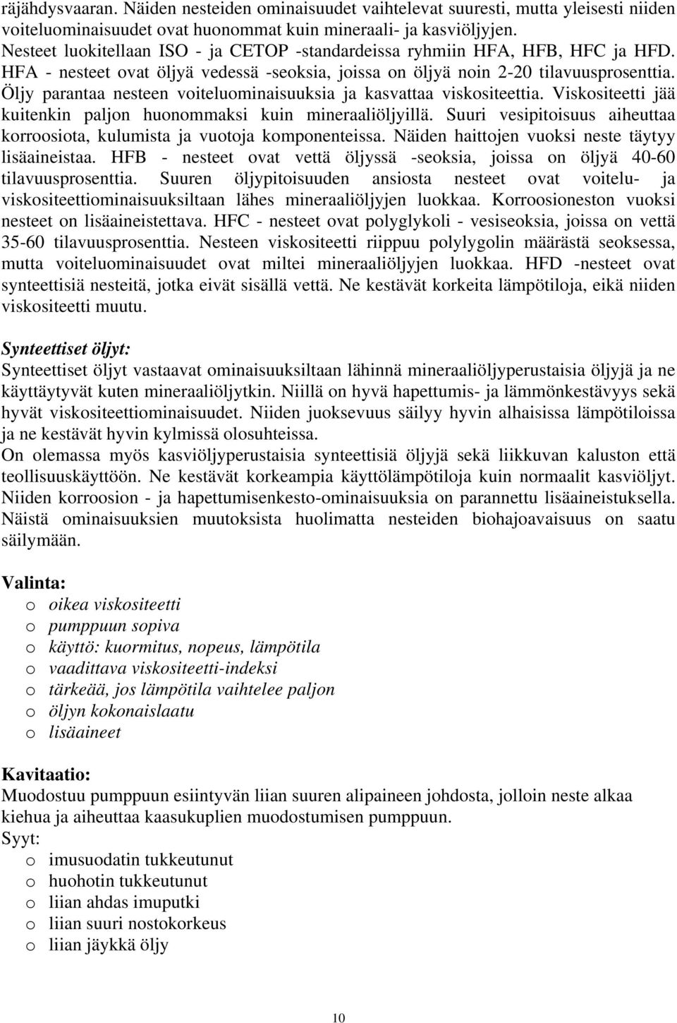 Öljy parantaa nesteen voiteluominaisuuksia ja kasvattaa viskositeettia. Viskositeetti jää kuitenkin paljon huonommaksi kuin mineraaliöljyillä.