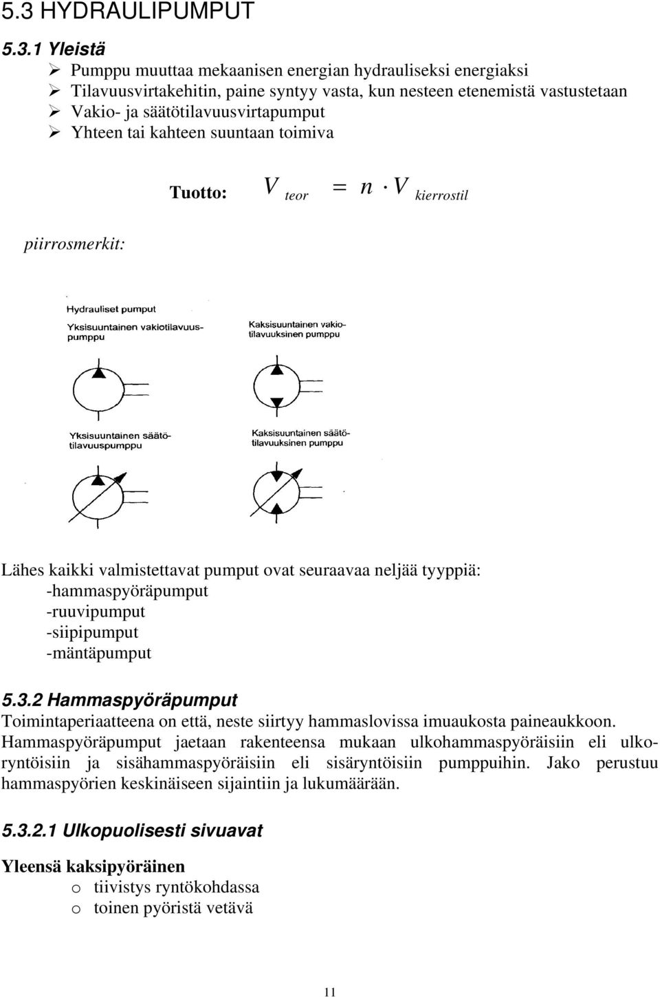 -ruuvipumput -siipipumput -mäntäpumput 5.3.2 Hammaspyöräpumput Toimintaperiaatteena on että, neste siirtyy hammaslovissa imuaukosta paineaukkoon.