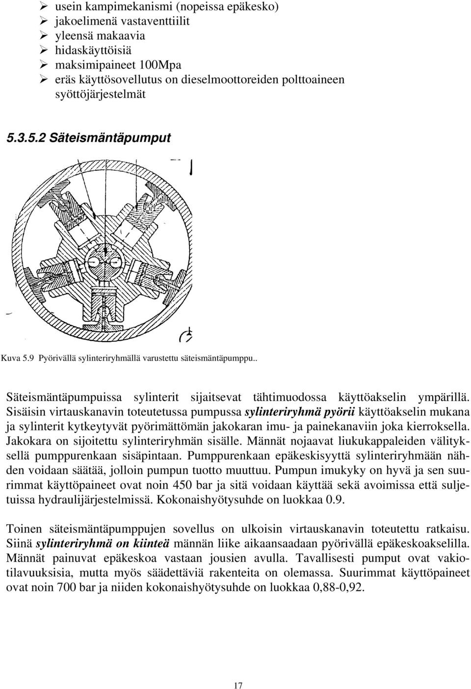 Sisäisin virtauskanavin toteutetussa pumpussa sylinteriryhmä pyörii käyttöakselin mukana ja sylinterit kytkeytyvät pyörimättömän jakokaran imu- ja painekanaviin joka kierroksella.