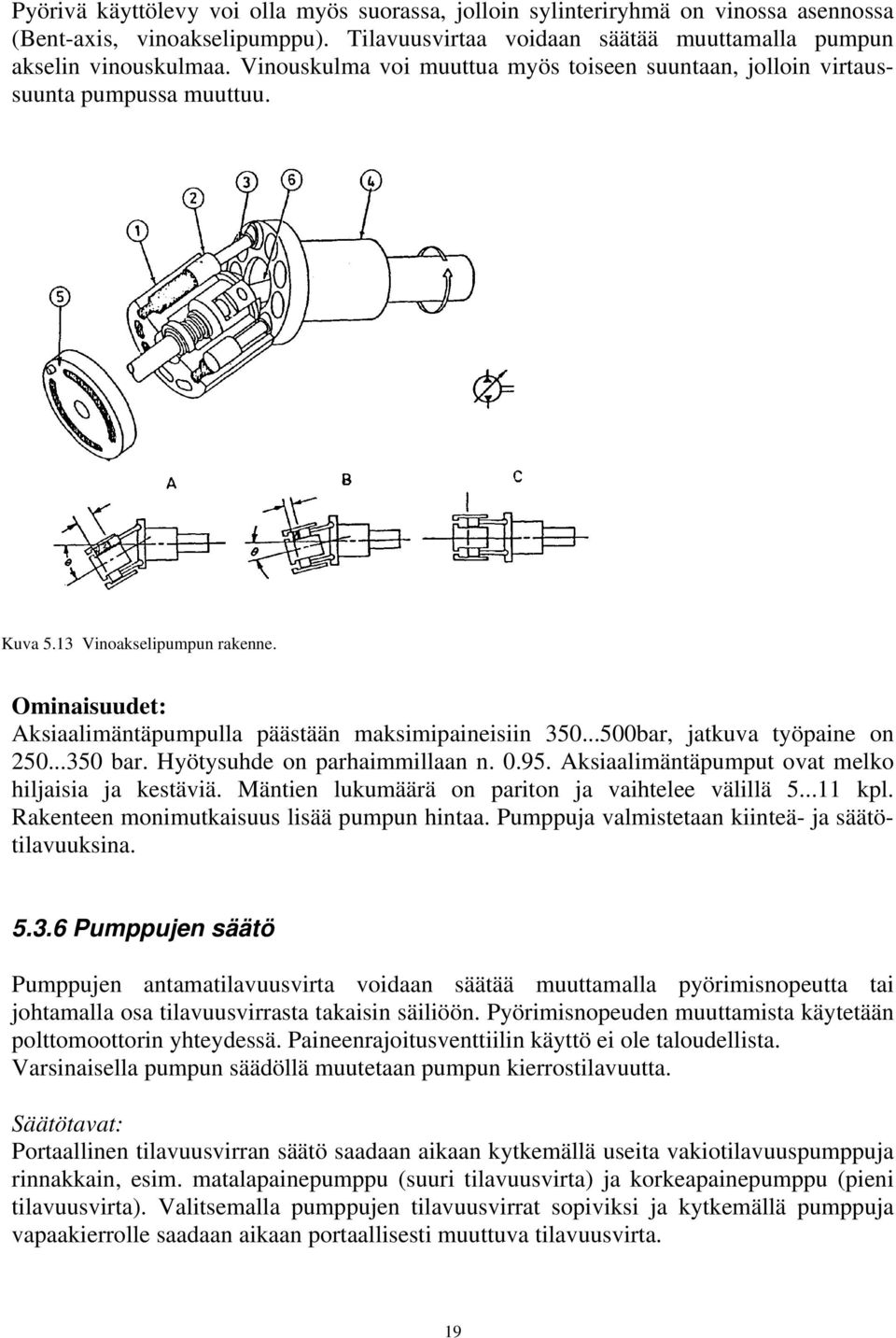 ..500bar, jatkuva työpaine on 250...350 bar. Hyötysuhde on parhaimmillaan n. 0.95. Aksiaalimäntäpumput ovat melko hiljaisia ja kestäviä. Mäntien lukumäärä on pariton ja vaihtelee välillä 5...11 kpl.