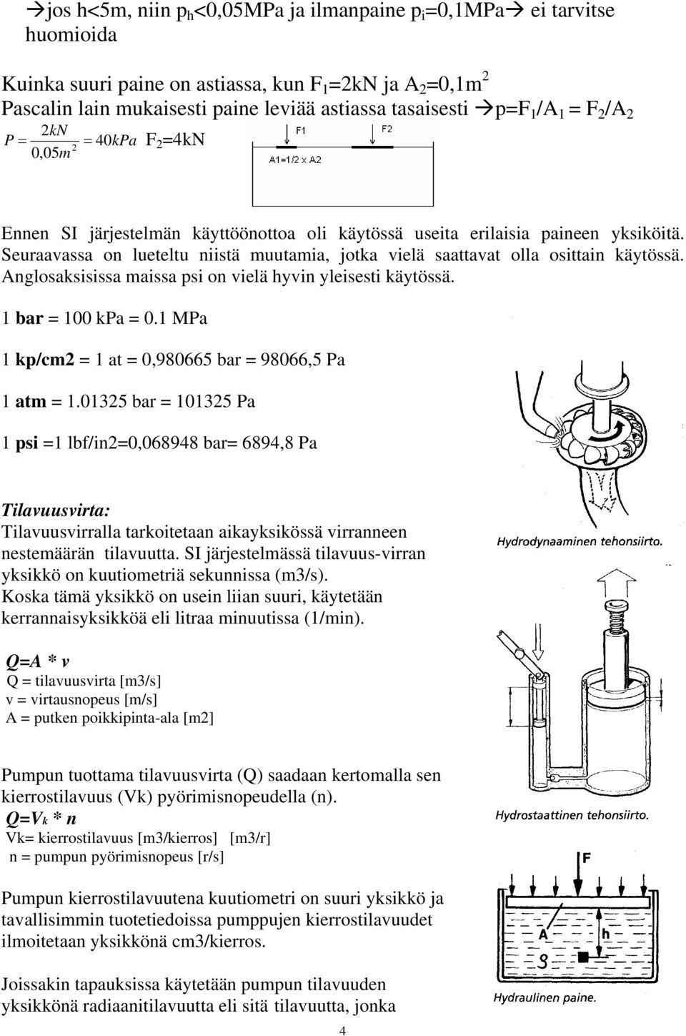 Seuraavassa on lueteltu niistä muutamia, jotka vielä saattavat olla osittain käytössä. Anglosaksisissa maissa psi on vielä hyvin yleisesti käytössä. 1 bar = 100 kpa = 0.