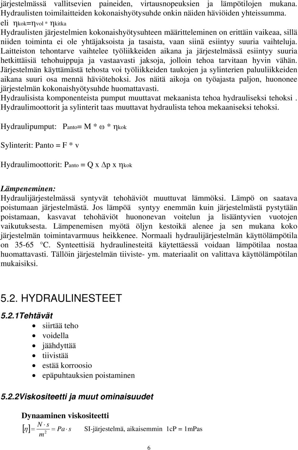 vaihteluja. Laitteiston tehontarve vaihtelee työliikkeiden aikana ja järjestelmässä esiintyy suuria hetkittäisiä tehohuippuja ja vastaavasti jaksoja, jolloin tehoa tarvitaan hyvin vähän.