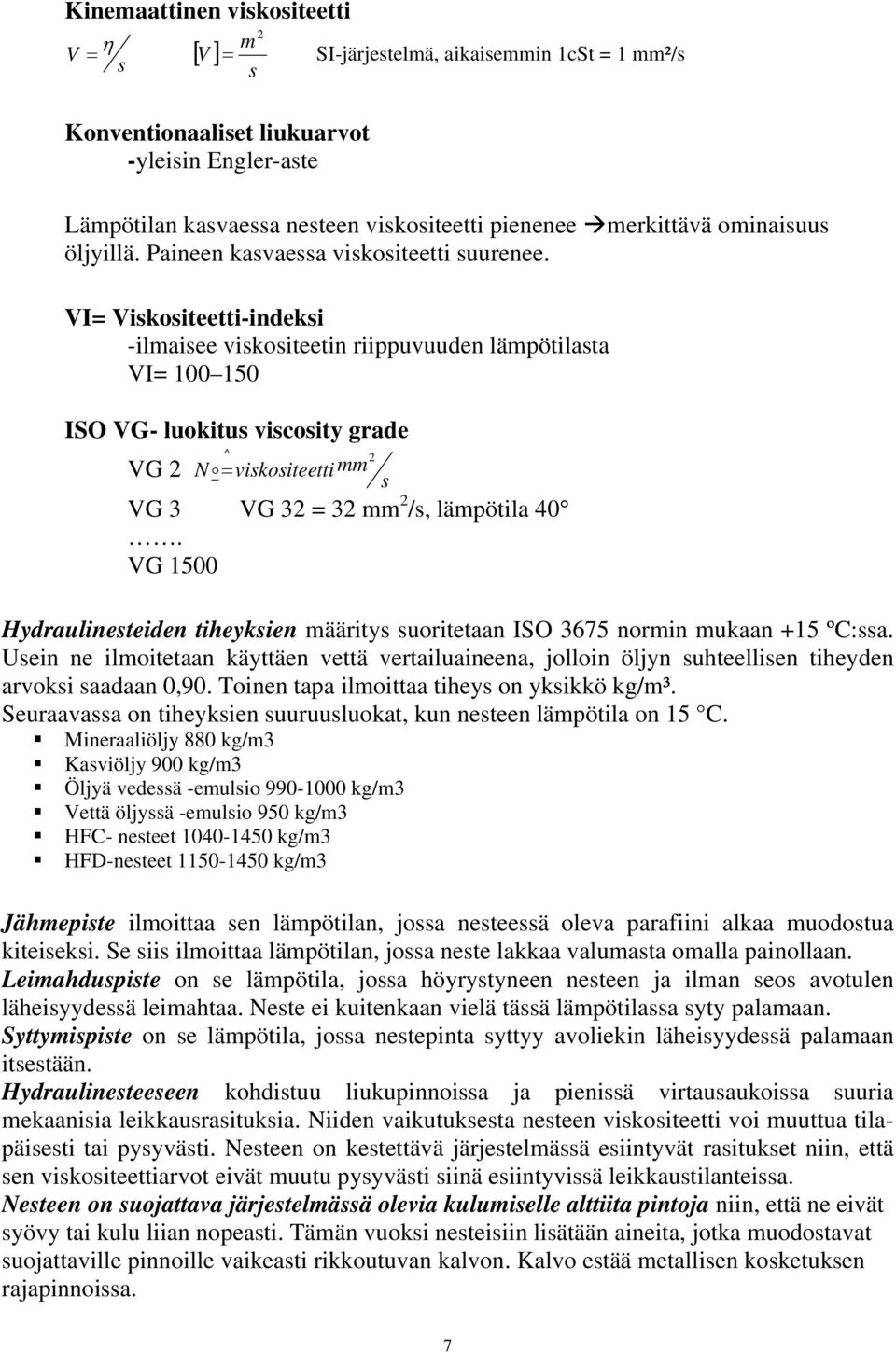 VI= Viskositeetti-indeksi -ilmaisee viskositeetin riippuvuuden lämpötilasta VI= 100 150 ISO VG- luokitus viscosity grade ^ 2 VG 2 No = viskositeetti mm s VG 3 VG 32 = 32 mm 2 /s, lämpötila 40.