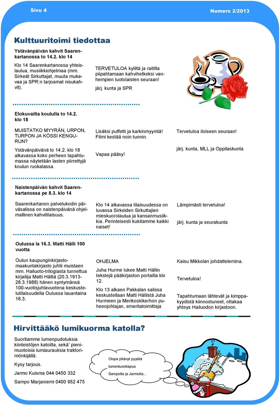 kunta ja SPR Elokuvailta koululla to 14.2. klo 18 MUISTATKO MYYRÄN, URPON, TURPON JA KÖSSI KENGU- RUN? Ystävänpäivänä to 14.2. klo 18 alkavassa koko perheen tapahtumassa näytetään lasten piirrettyjä koulun ruokalassa.